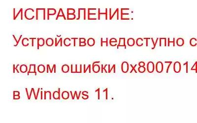 ИСПРАВЛЕНИЕ: Устройство недоступно с кодом ошибки 0x80070141 в Windows 11.