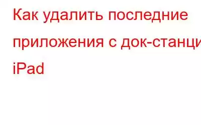 Как удалить последние приложения с док-станции iPad