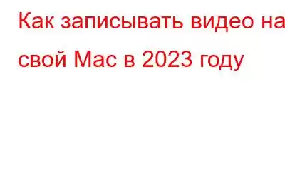 Как записывать видео на свой Mac в 2023 году