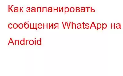 Как запланировать сообщения WhatsApp на Android