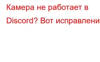 Камера не работает в Discord? Вот исправление!