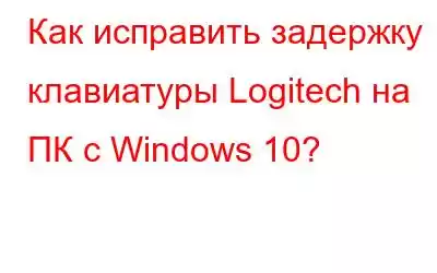 Как исправить задержку клавиатуры Logitech на ПК с Windows 10?