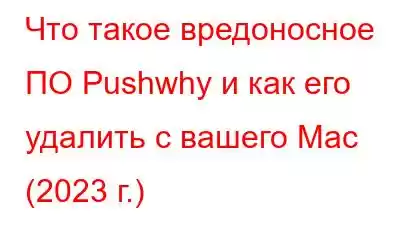 Что такое вредоносное ПО Pushwhy и как его удалить с вашего Mac (2023 г.)