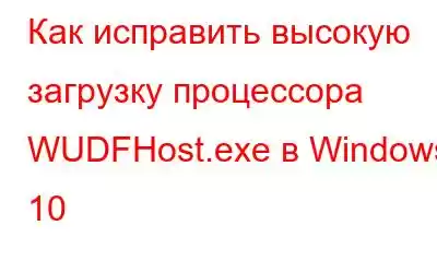 Как исправить высокую загрузку процессора WUDFHost.exe в Windows 10