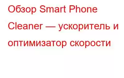 Обзор Smart Phone Cleaner — ускоритель и оптимизатор скорости