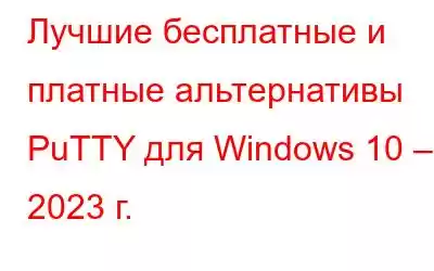 Лучшие бесплатные и платные альтернативы PuTTY для Windows 10 – 2023 г.