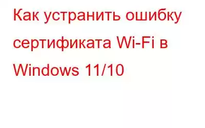 Как устранить ошибку сертификата Wi-Fi в Windows 11/10