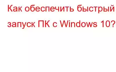 Как обеспечить быстрый запуск ПК с Windows 10?