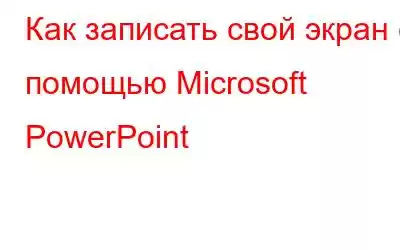 Как записать свой экран с помощью Microsoft PowerPoint