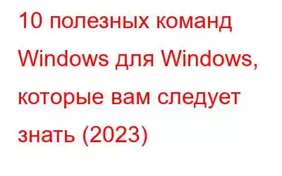 10 полезных команд Windows для Windows, которые вам следует знать (2023)