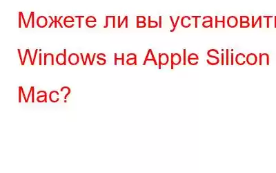 Можете ли вы установить Windows на Apple Silicon Mac?