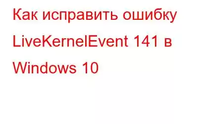 Как исправить ошибку LiveKernelEvent 141 в Windows 10