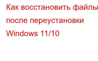 Как восстановить файлы после переустановки Windows 11/10