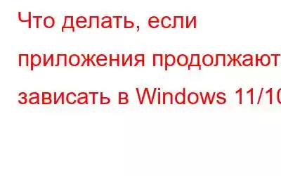 Что делать, если приложения продолжают зависать в Windows 11/10