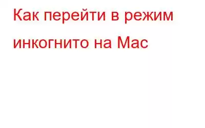 Как перейти в режим инкогнито на Mac