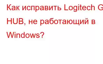 Как исправить Logitech G HUB, не работающий в Windows?