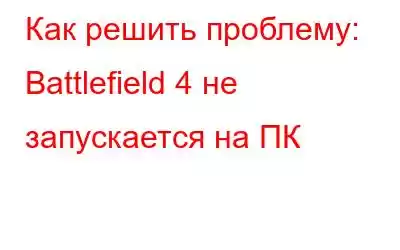 Как решить проблему: Battlefield 4 не запускается на ПК