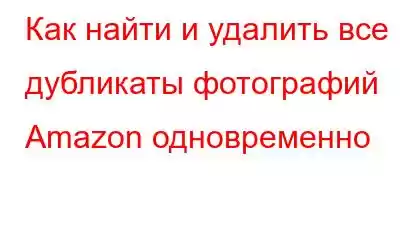 Как найти и удалить все дубликаты фотографий Amazon одновременно