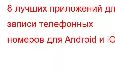 8 лучших приложений для записи телефонных номеров для Android и iOS