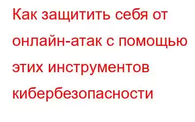 Как защитить себя от онлайн-атак с помощью этих инструментов кибербезопасности