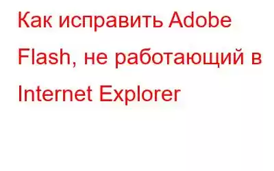 Как исправить Adobe Flash, не работающий в Internet Explorer