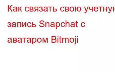 Как связать свою учетную запись Snapchat с аватаром Bitmoji