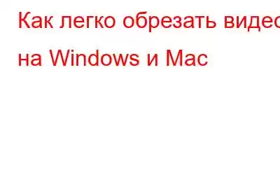 Как легко обрезать видео на Windows и Mac