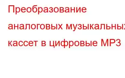 Преобразование аналоговых музыкальных кассет в цифровые MP3