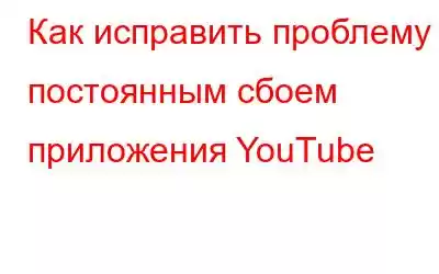 Как исправить проблему с постоянным сбоем приложения YouTube