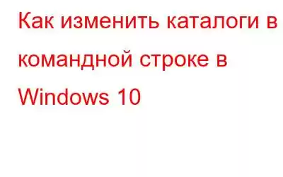 Как изменить каталоги в командной строке в Windows 10