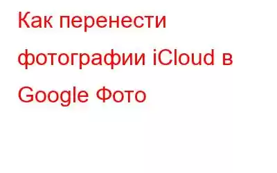 Как перенести фотографии iCloud в Google Фото