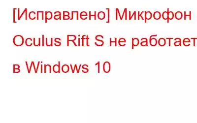 [Исправлено] Микрофон Oculus Rift S не работает в Windows 10