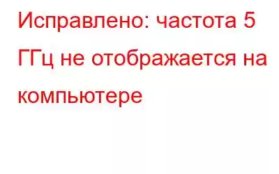 Исправлено: частота 5 ГГц не отображается на компьютере