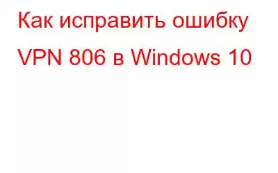 Как исправить ошибку VPN 806 в Windows 10