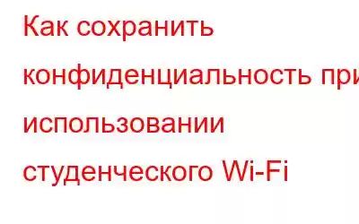 Как сохранить конфиденциальность при использовании студенческого Wi-Fi