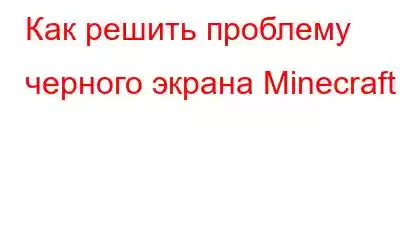 Как решить проблему черного экрана Minecraft