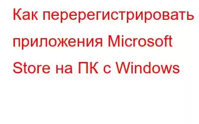 Как перерегистрировать приложения Microsoft Store на ПК с Windows