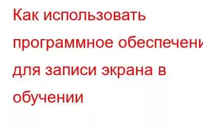 Как использовать программное обеспечение для записи экрана в обучении