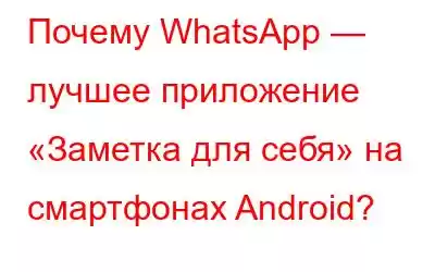 Почему WhatsApp — лучшее приложение «Заметка для себя» на смартфонах Android?