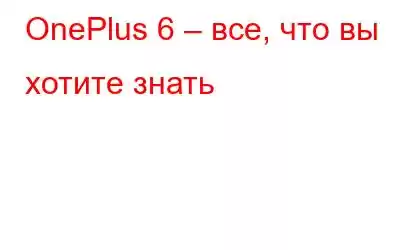 OnePlus 6 – все, что вы хотите знать