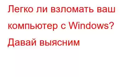 Легко ли взломать ваш компьютер с Windows? Давай выясним