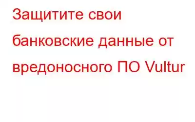 Защитите свои банковские данные от вредоносного ПО Vultur