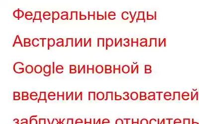 Федеральные суды Австралии признали Google виновной в введении пользователей в заблуждение относительн