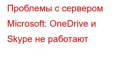 Проблемы с сервером Microsoft: OneDrive и Skype не работают