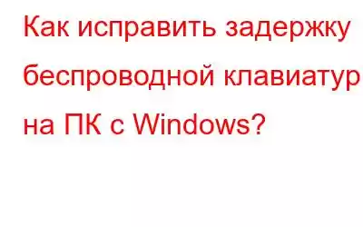 Как исправить задержку беспроводной клавиатуры на ПК с Windows?