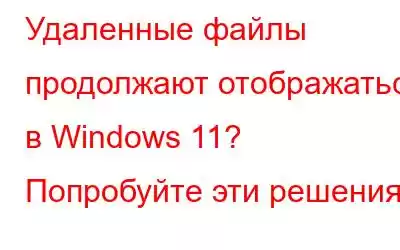 Удаленные файлы продолжают отображаться в Windows 11? Попробуйте эти решения