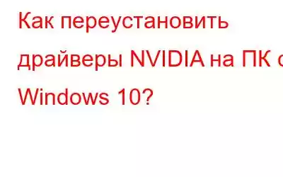 Как переустановить драйверы NVIDIA на ПК с Windows 10?