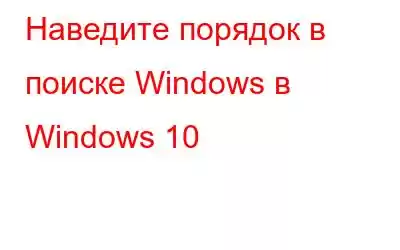 Наведите порядок в поиске Windows в Windows 10