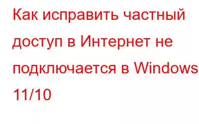 Как исправить частный доступ в Интернет не подключается в Windows 11/10