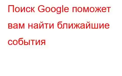 Поиск Google поможет вам найти ближайшие события